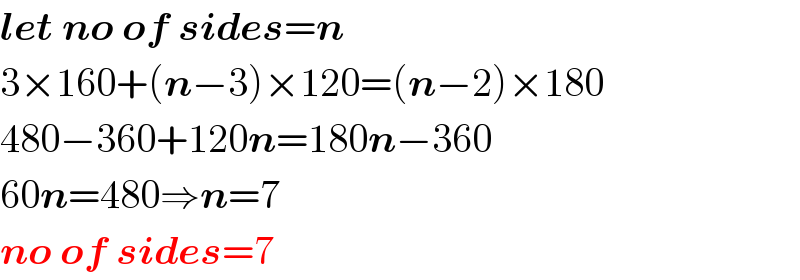 let no of sides=n  3×160+(n−3)×120=(n−2)×180  480−360+120n=180n−360  60n=480⇒n=7  no of sides=7  