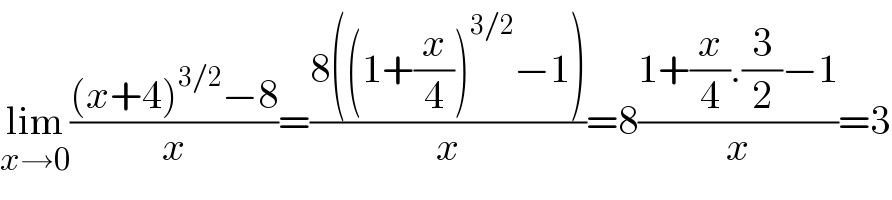 lim_(x→0) (((x+4)^(3/2) −8)/x)=((8((1+(x/4))^(3/2) −1))/x)=8((1+(x/4).(3/2)−1)/x)=3  