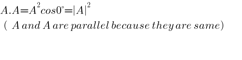 A.A=A^2 cos0°=∣A∣^2       (  A and A are parallel because they are same)  