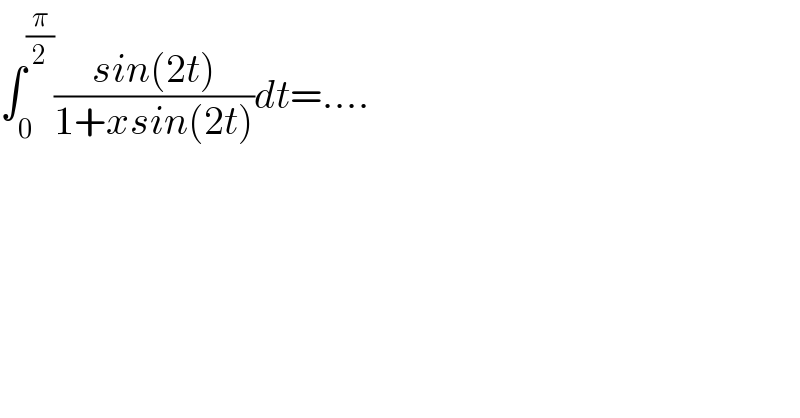 ∫_0 ^(π/2) ((sin(2t))/(1+xsin(2t)))dt=....  