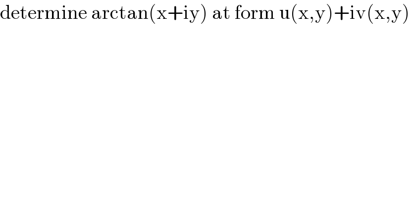 determine arctan(x+iy) at form u(x,y)+iv(x,y)  