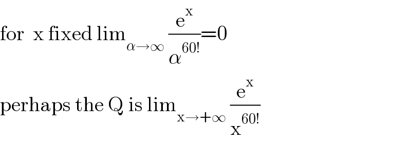 for  x fixed lim_(α→∞)  (e^x /α^(60!) )=0  perhaps the Q is lim_(x→+∞)  (e^x /x^(60!) )  