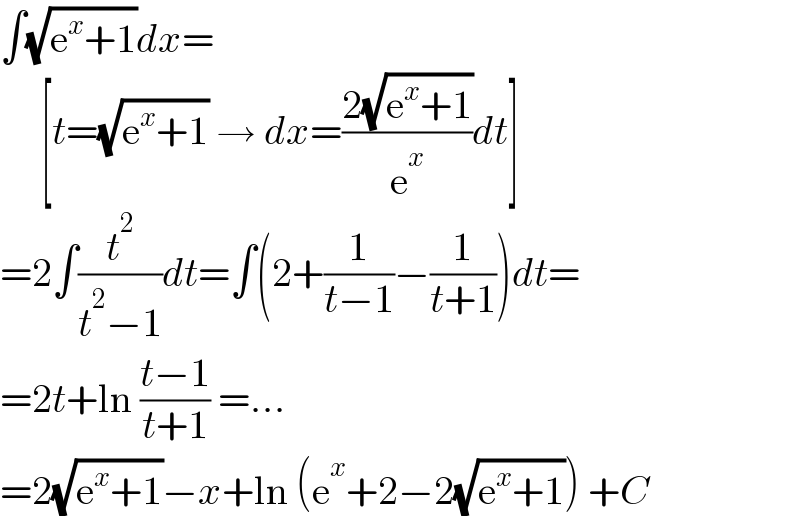 ∫(√(e^x +1))dx=       [t=(√(e^x +1)) → dx=((2(√(e^x +1)))/e^x )dt]  =2∫(t^2 /(t^2 −1))dt=∫(2+(1/(t−1))−(1/(t+1)))dt=  =2t+ln ((t−1)/(t+1)) =...  =2(√(e^x +1))−x+ln (e^x +2−2(√(e^x +1))) +C  
