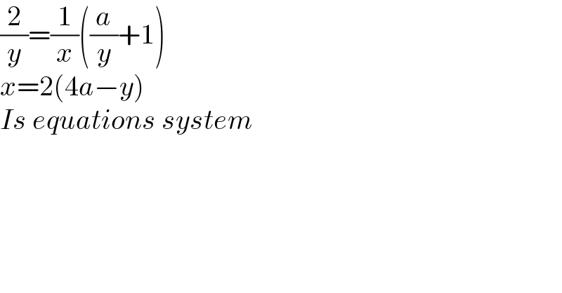 (2/y)=(1/x)((a/y)+1)  x=2(4a−y)  Is equations system  