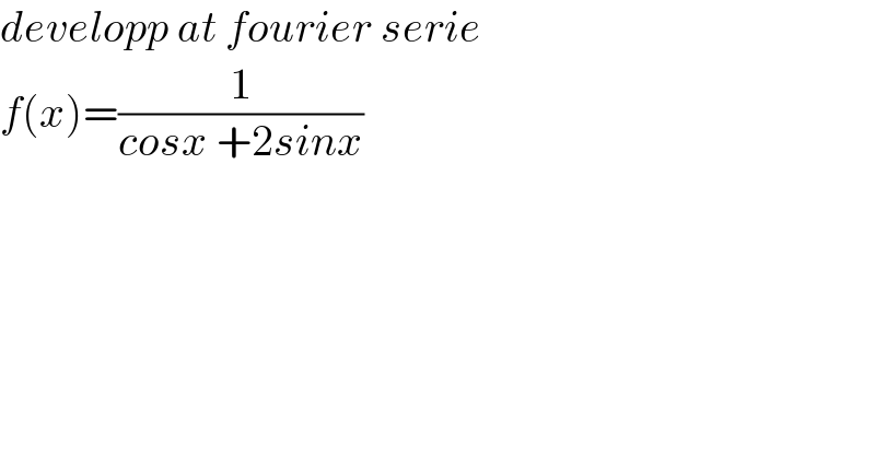 developp at fourier serie  f(x)=(1/(cosx +2sinx))  