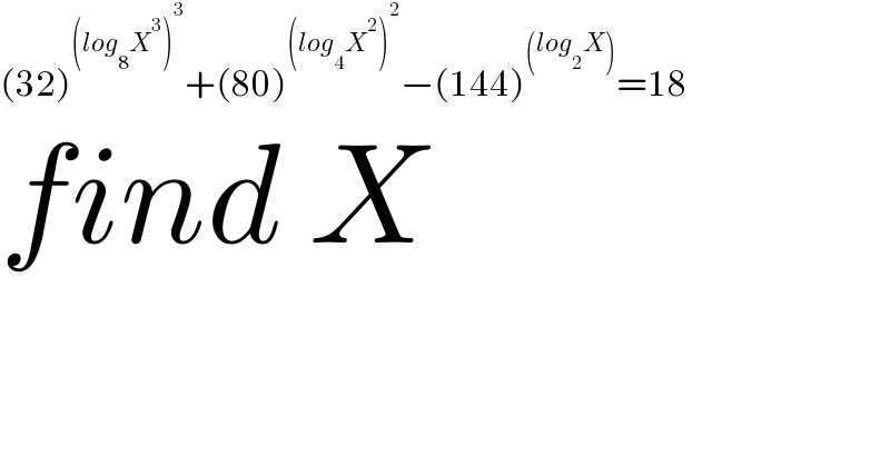 (32)^((log_8 X^3 )^3 ) +(80)^((log_4 X^2 )^2 ) −(144)^((log_2 X)) =18  find X  