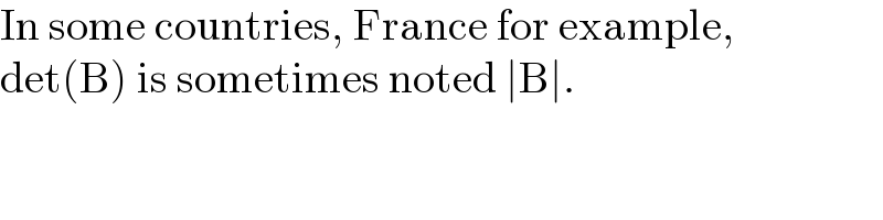 In some countries, France for example,  det(B) is sometimes noted ∣B∣.    