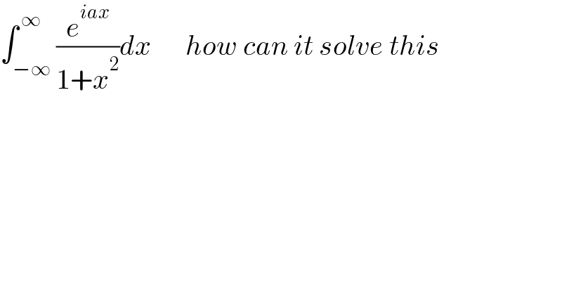 ∫_(−∞) ^( ∞) (e^(iax) /(1+x^2 ))dx      how can it solve this  
