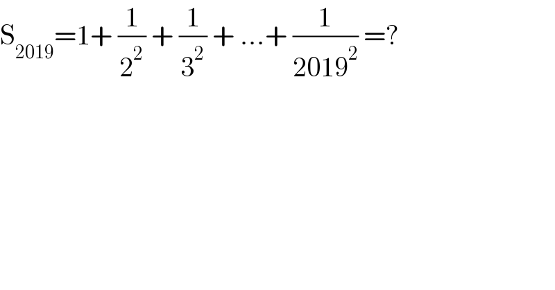 S_(2019) =1+ (1/2^2 ) + (1/3^2 ) + ...+ (1/(2019^2 )) =?  