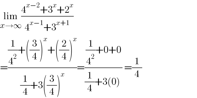 lim_(x→∞) ((4^(x−2) +3^x +2^x )/(4^(x−1) +3^(x+1) ))  =(((1/4^2 )+((3/4))^x +((2/4))^x )/((1/4)+3((3/4))^x ))=(((1/4^2 )+0+0)/((1/4)+3(0) )) =(1/4)   