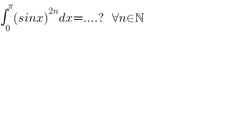 ∫_0 ^π (sinx)^(2n) dx=....?   ∀n∈N  