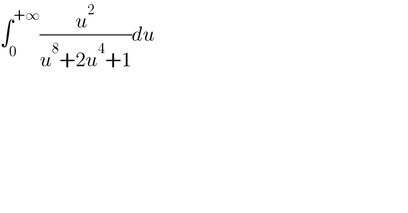 ∫_0 ^(+∞) (u^2 /(u^8 +2u^4 +1))du  