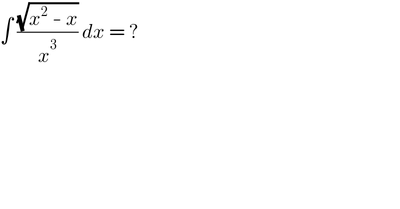 ∫ ((√(x^2  - x))/x^3 ) dx = ?  