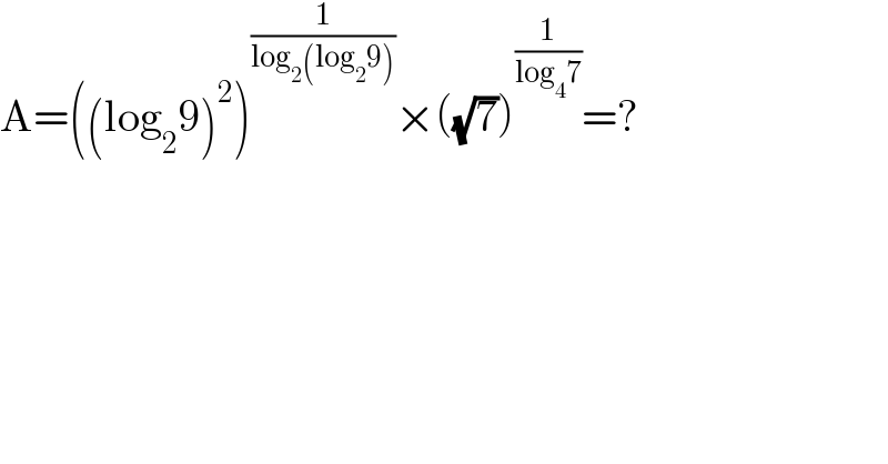 A=((log_2 9)^2 )^(1/(log_2 (log_2 9))) ×((√7))^(1/(log_4 7)) =?  