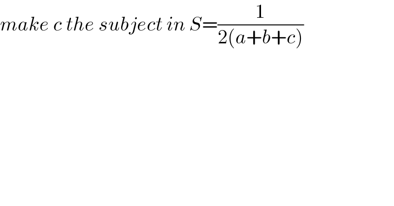 make c the subject in S=(1/(2(a+b+c)))  