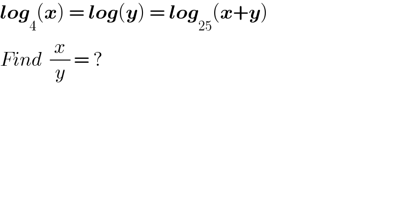log_4 (x) = log(y) = log_(25) (x+y)  Find  (x/y) = ?  