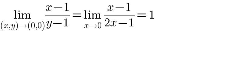 lim_((x,y)→(0,0)) ((x−1)/(y−1)) = lim_(x→0)  ((x−1)/(2x−1)) = 1  