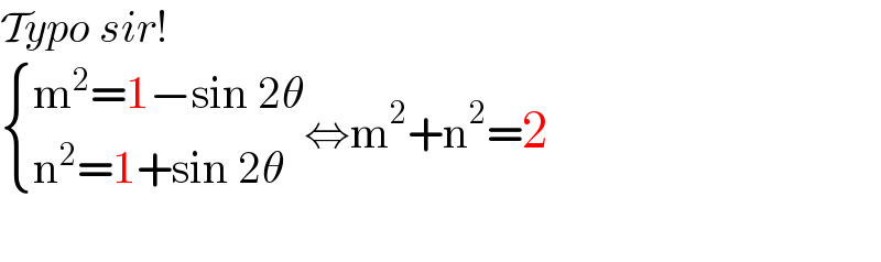 Typo sir!   { ((m^2 =1−sin 2θ)),((n^2 =1+sin 2θ)) :}⇔m^2 +n^2 =2       