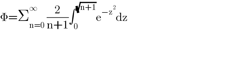 Φ=Σ_(n=0) ^∞  (2/(n+1))∫_0 ^(√(n+1)) e^(−z^2 ) dz  