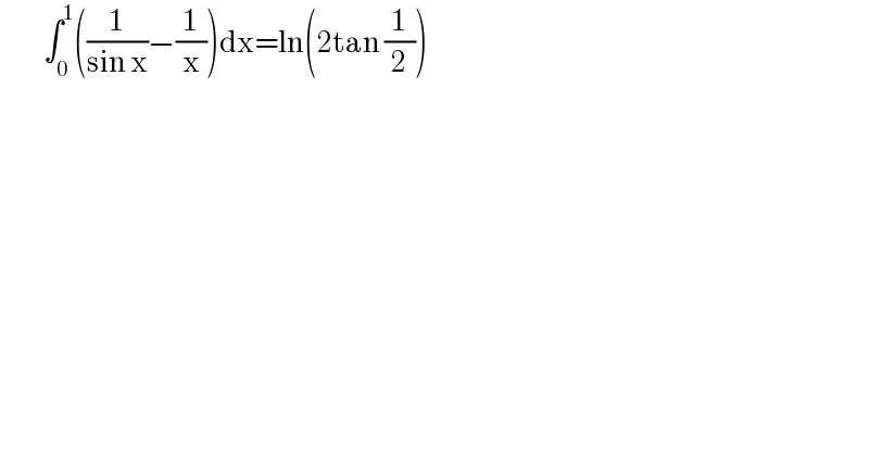           ∫_0 ^1 ((1/(sin x))−(1/x))dx=ln(2tan (1/2))  