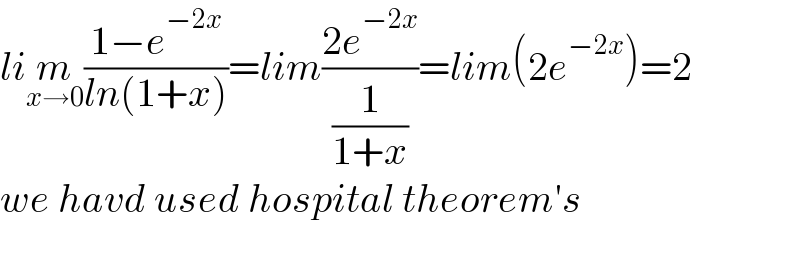 lim_(x→0) ((1−e^(−2x) )/(ln(1+x)))=lim((2e^(−2x) )/(1/(1+x)))=lim(2e^(−2x) )=2  we havd used hospital theorem′s    