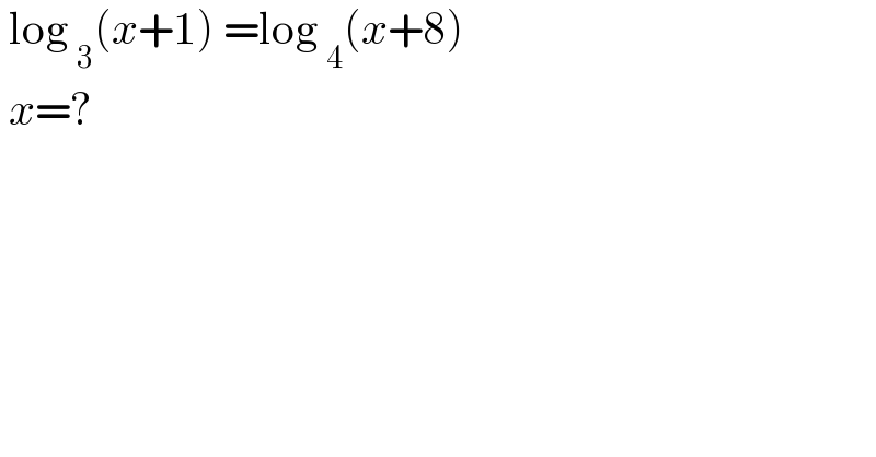  log _3 (x+1) =log _4 (x+8)   x=?  
