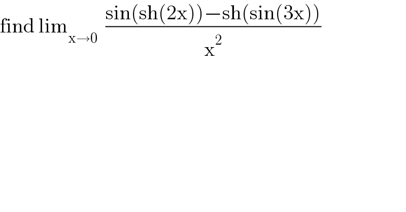 find lim_(x→0)   ((sin(sh(2x))−sh(sin(3x)))/x^2 )  