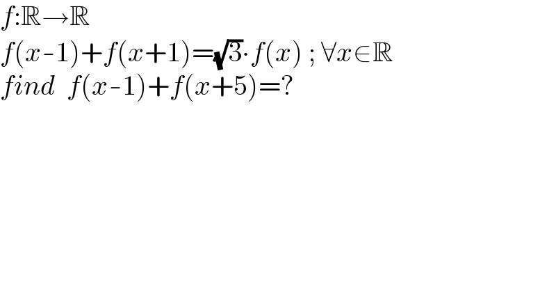 f:R→R  f(x-1)+f(x+1)=(√3)∙f(x) ; ∀x∈R  find  f(x-1)+f(x+5)=?  