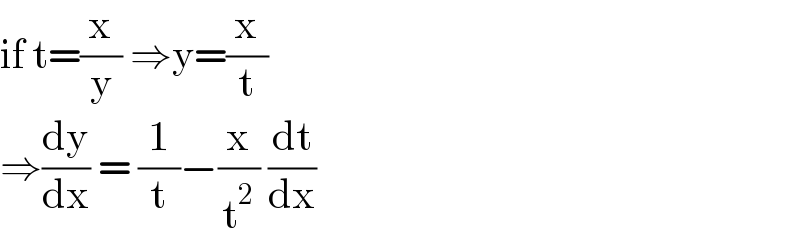 if t=(x/y) ⇒y=(x/t)   ⇒(dy/dx) = (1/t)−(x/t^2 ) (dt/dx)   