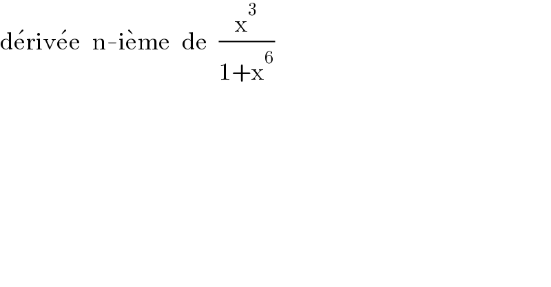 de^� rive^� e   n-ie^� me   de   (x^3 /(1+x^6 ))  