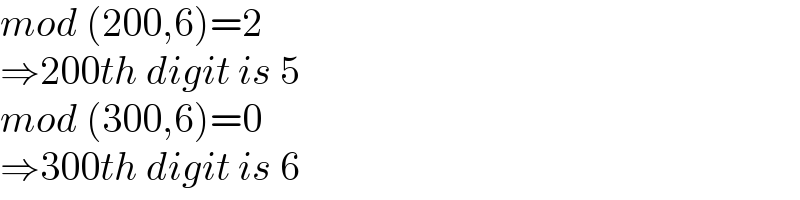 mod (200,6)=2  ⇒200th digit is 5  mod (300,6)=0  ⇒300th digit is 6  
