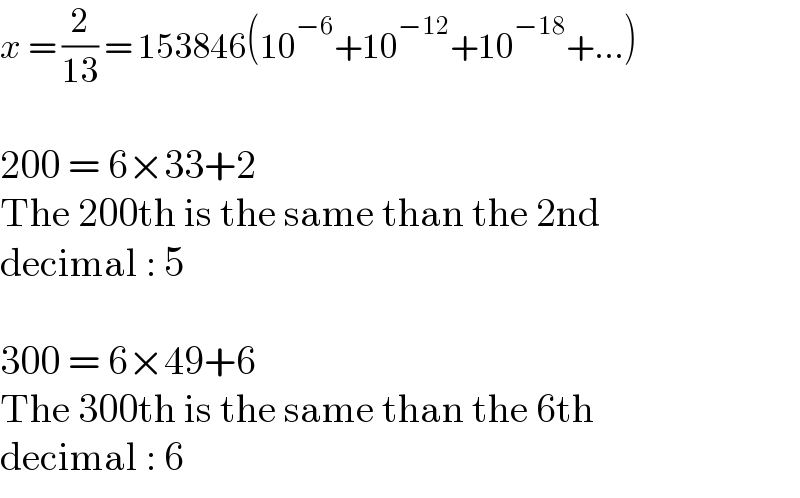 x = (2/(13)) = 153846(10^(−6) +10^(−12) +10^(−18) +...)    200 = 6×33+2  The 200th is the same than the 2nd  decimal : 5    300 = 6×49+6  The 300th is the same than the 6th  decimal : 6  
