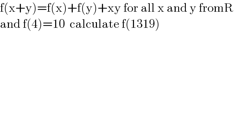 f(x+y)=f(x)+f(y)+xy for all x and y fromR  and f(4)=10  calculate f(1319)  