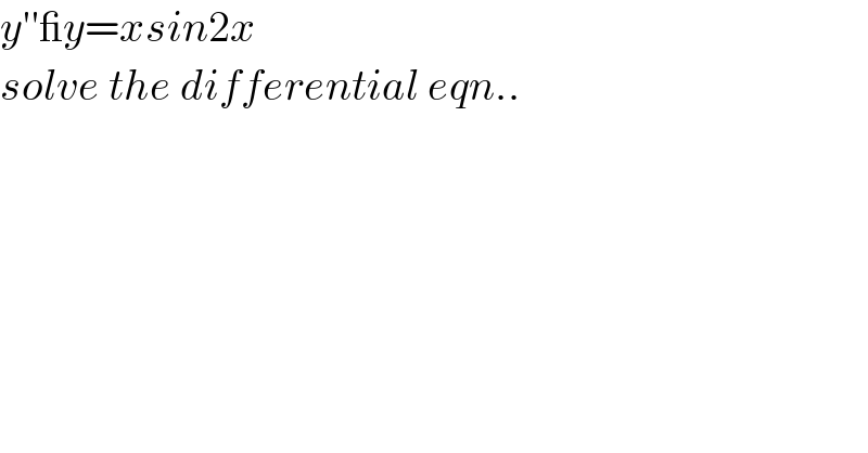 y′′_y=xsin2x  solve the differential eqn..  