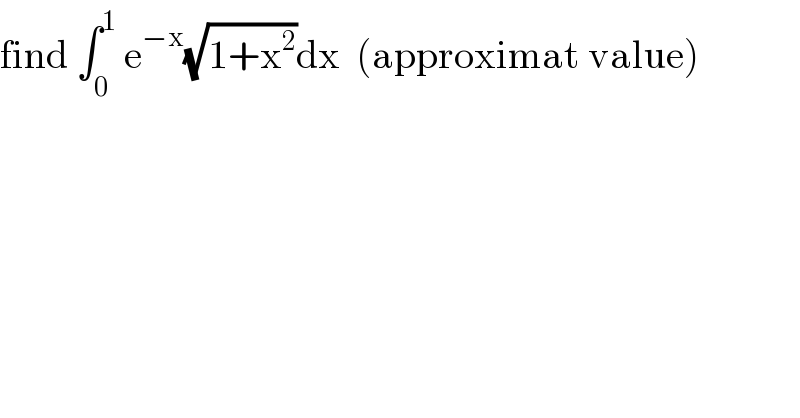 find ∫_0 ^1  e^(−x) (√(1+x^2 ))dx  (approximat value)  