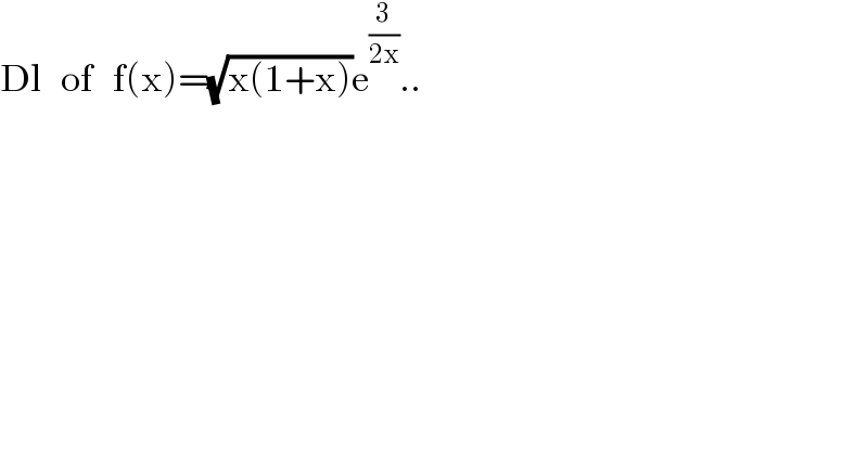 Dl   of   f(x)=(√(x(1+x)))e^(3/(2x)) ..  