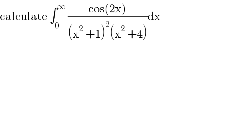 calculate ∫_0 ^∞  ((cos(2x))/((x^2  +1)^2 (x^2  +4)))dx  