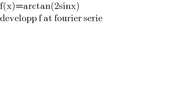 f(x)=arctan(2sinx)  developp f at fourier serie  