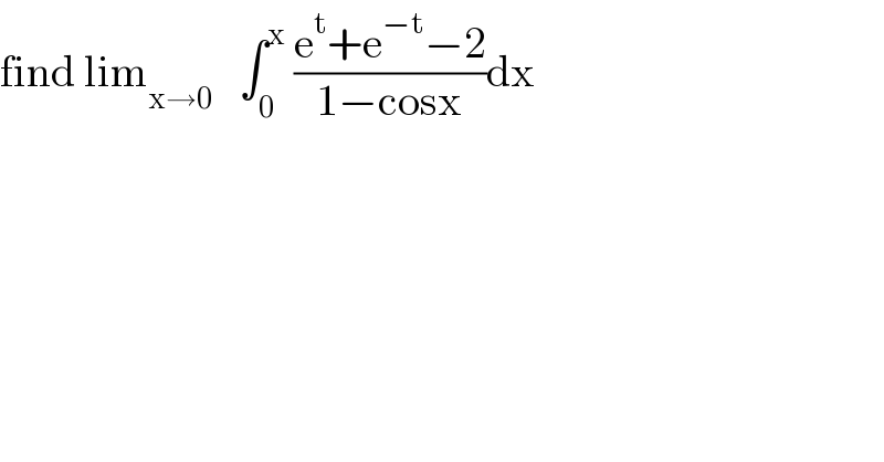 find lim_(x→0)    ∫_0 ^x  ((e^t +e^(−t) −2)/(1−cosx))dx  