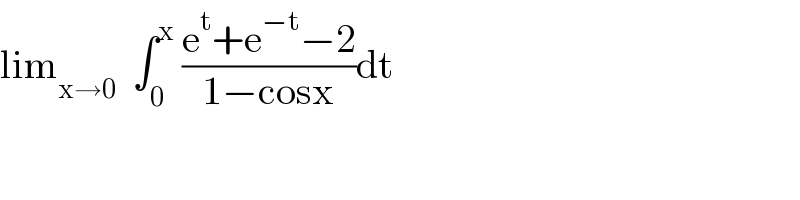 lim_(x→0)   ∫_0 ^x  ((e^t +e^(−t) −2)/(1−cosx))dt  