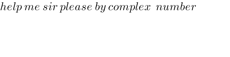 help me sir please by complex  number  