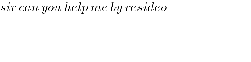 sir can you help me by resideo   