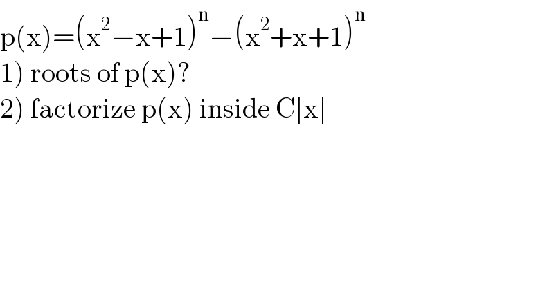 p(x)=(x^2 −x+1)^n −(x^2 +x+1)^n   1) roots of p(x)?  2) factorize p(x) inside C[x]  