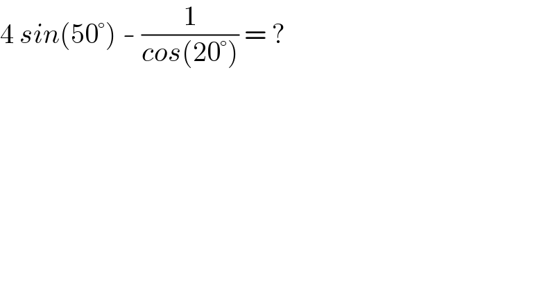 4 sin(50°) - (1/(cos(20°))) = ?  