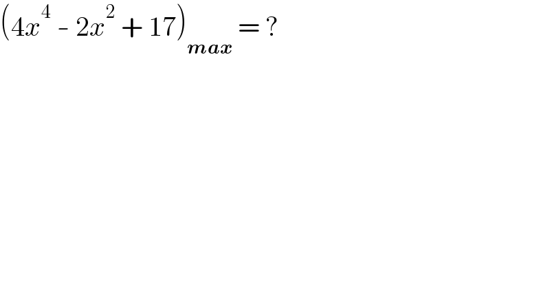 (4x^4  - 2x^2  + 17)_(max)  = ?  