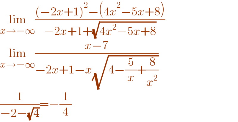 lim_(x→−∞) (((−2x+1)^2 −(4x^2 −5x+8))/(−2x+1+(√(4x^2 −5x+8))))  lim_(x→−∞) ((x−7)/(−2x+1−x(√(4−(5/x)+(8/x^2 )))))  (1/(−2−(√4)))=−(1/4)  
