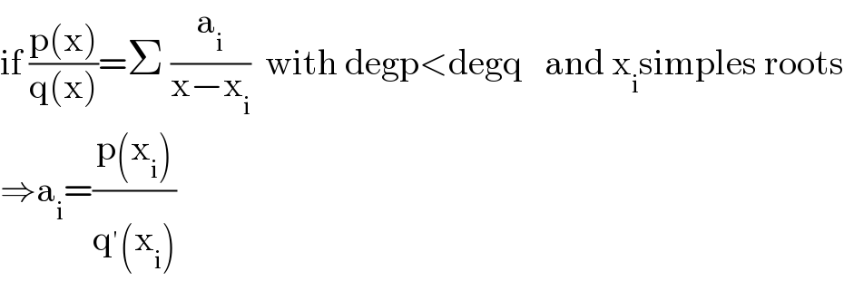 if ((p(x))/(q(x)))=Σ (a_i /(x−x_i ))  with degp<degq   and x_i simples roots  ⇒a_i =((p(x_i ))/(q^′ (x_i )))  