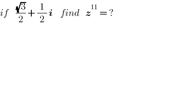 if    ((√3)/2) + (1/2) i    find   z^(11)  = ?  