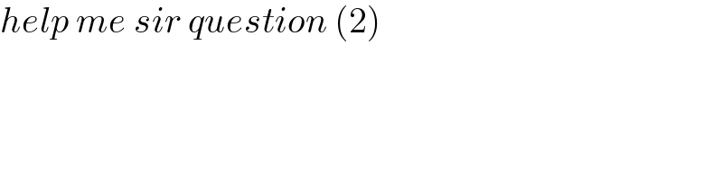 help me sir question (2)  