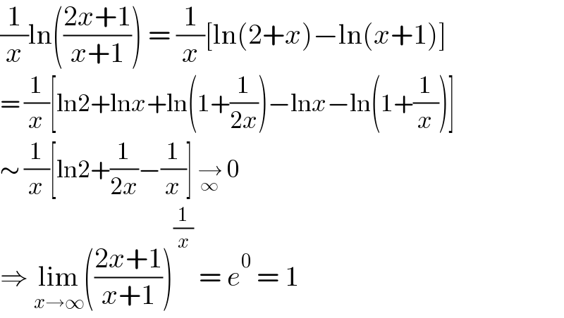 (1/x)ln(((2x+1)/(x+1))) = (1/x)[ln(2+x)−ln(x+1)]  = (1/x)[ln2+lnx+ln(1+(1/(2x)))−lnx−ln(1+(1/x))]  ∼ (1/x)[ln2+(1/(2x))−(1/x)] →_∞  0  ⇒ lim_(x→∞) (((2x+1)/(x+1)))^(1/x)  = e^0  = 1  